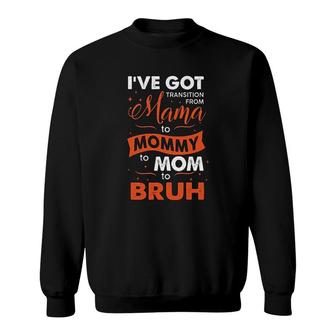 From Mommy To Bruh Sweatshirt | Mazezy