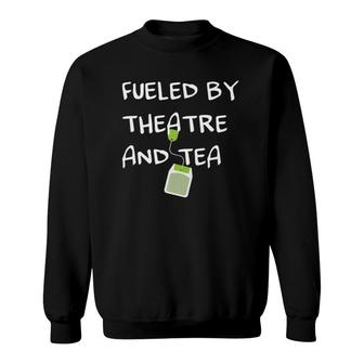 Fueled By Theatre And Tea Musical Acting Theater Actor Gifts Sweatshirt | Mazezy