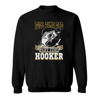 Full Time Dad Part Time Hooker - Funny Father's Day Fishing Sweatshirt | Mazezy