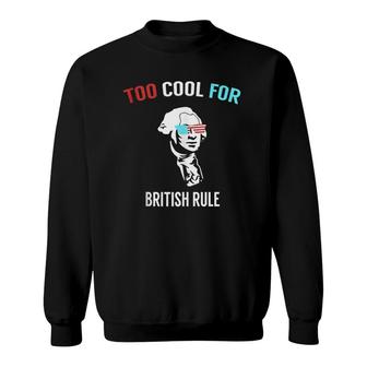 Funny 4Th July Too Cool For British Rule Sweatshirt | Mazezy AU