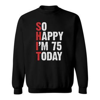 Funny 75 Years Old Birthday Vintage So Happy I'm 75 Today Sweatshirt | Mazezy