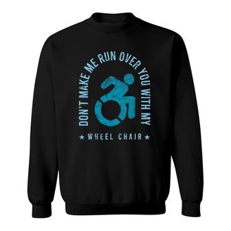 Funny Amputee Don't Make Me Run Over You With My Wheelchair Sweatshirt | Mazezy