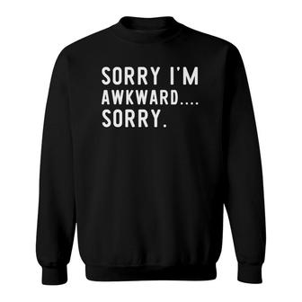 Funny Awkward Quote Sorry I'm Awkward Sorry Sweatshirt | Mazezy CA