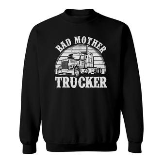Funny Bad Mother Trucker Gift For Men Women Truck Driver Gag Sweatshirt | Mazezy