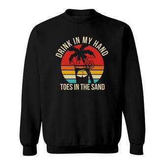 Funny Beach Quote Drink In My Hand Toes In The Sand Sweatshirt | Mazezy