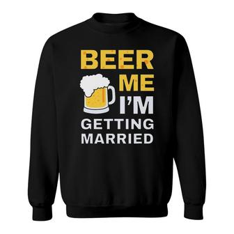 Funny Beer Me Getting Married Bachelor Party Gift For Groom Sweatshirt | Mazezy