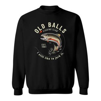 Funny Birthday Fishing Gifts For Dad Old Balls Club 60Th Sweatshirt | Mazezy