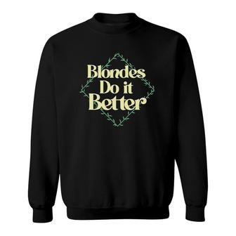 Funny Blondes Do It Better Brunettes Blonde Hair Joke Irony Sweatshirt | Mazezy