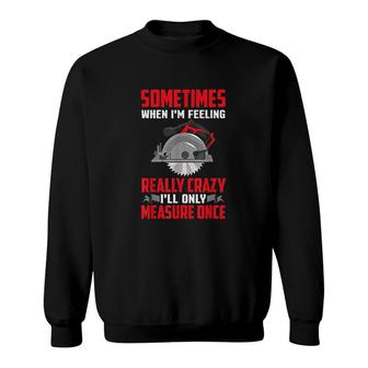 Funny Carpenter I Will Only Measure Once Sweatshirt | Mazezy