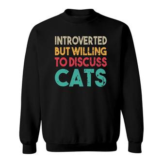 Funny Cat Introverted But Willing To Discuss Cat Sweatshirt | Mazezy