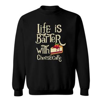 Funny Cheesecake Life Is Batter With Cheesecake Sweatshirt | Mazezy
