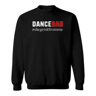 Funny Dance Dad Gift She Gets It From Me Dance Dad Sweatshirt | Mazezy