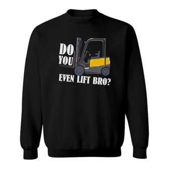 Funny Do You Even Lift Bro Forklifting Clothing For A Forklift Driver Sweatshirt | Mazezy