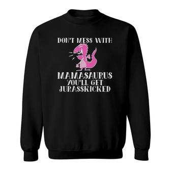 Funny Don't Mess With Mamasaurus You'll Get Jurasskicked Sweatshirt | Mazezy