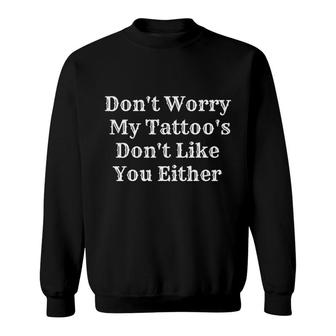 Funny Don't Worry My Tattoo's Don't Like You Either Tee Sweatshirt | Mazezy