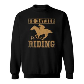 Funny Equestrian Animal Riding I'd Rather Be Riding Horse Sweatshirt | Mazezy