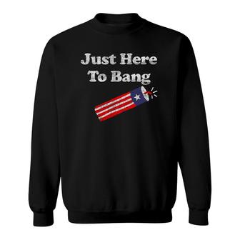 Funny Fourth Of July 4Th Of July I'm Just Here To Bang 2 Ver2 Sweatshirt | Mazezy