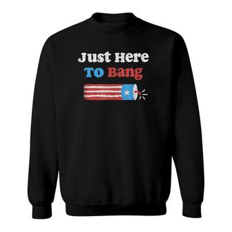 Funny Fourth Of July 4Th Of July I'm Just Here To Bang Gift Sweatshirt | Mazezy