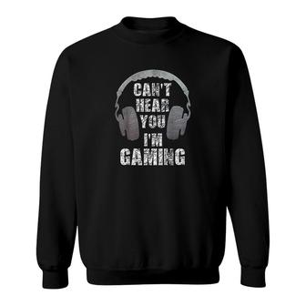 Funny Gamer Cant Hear You Im Gaming Sweatshirt | Mazezy