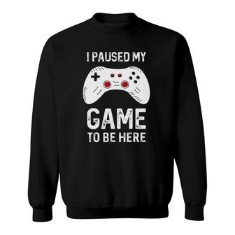 Funny Gamer I Paused My Game To Be Here Gaming Sweatshirt | Mazezy AU