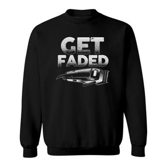 Funny Get Faded Barber Designs For Men Dad Hair Style Lovers Sweatshirt | Mazezy