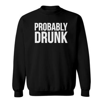 Funny Gift - Probably Drunk Sweatshirt | Mazezy AU