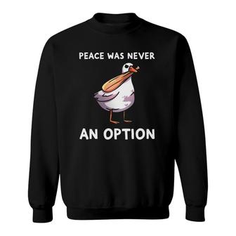 Funny Goose Bat Meme Peace Was Never An Option Sweatshirt | Mazezy