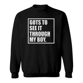 Funny Gots To See It Through My Boy Sweatshirt | Mazezy