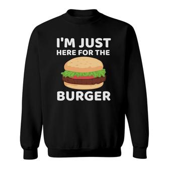 Funny Hamburger Fast Food  I'm Just Here For The Burger Sweatshirt