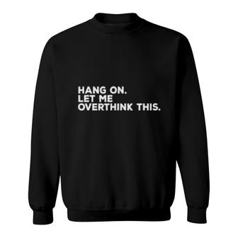 Funny Hang On Let Me Overthink This Overthinking Design Sweatshirt | Mazezy