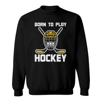 Funny Hockey Player Goalie Sports Gift Born To Play Hockey Sweatshirt | Mazezy
