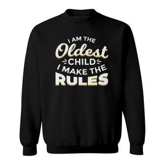Funny I Am The Oldest Child I Make The Rules Sweatshirt | Mazezy