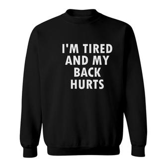 Funny I Am Tired And My Back Hurts Joke Sarcastic Family Sweatshirt - Thegiftio UK