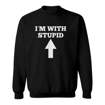 Funny I Am With Stupid And Arrow Pointing Up Sweatshirt - Thegiftio UK