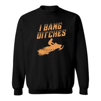 Funny I Bang Ditches Gift For Snowmobiling Lover Men Women Sweatshirt | Mazezy