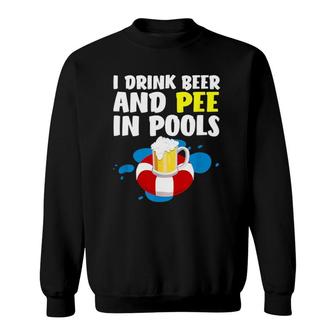 Funny I Drink Beer And Pee In Pools Father's Day Sweatshirt | Mazezy