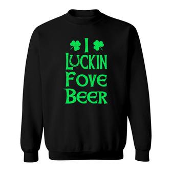Funny I Luckin Fove Beer St Patrick's Day Love Drink Sweatshirt | Mazezy