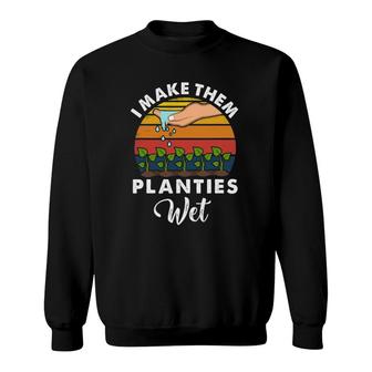 Funny I Make Them Planties Wet Sweatshirt | Mazezy