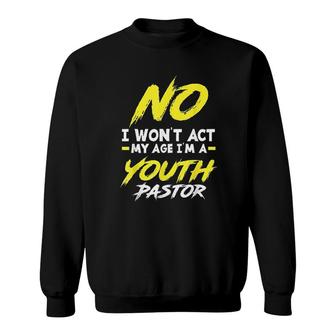 Funny I Wont Act My Age Im A Youth Pastor Christian Gift Sweatshirt | Mazezy