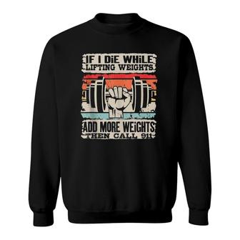 Funny If I Die While Lifting Weights - Workout Gym Sweatshirt | Mazezy