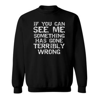 Funny If You Can See Me Something Has Gone Terribly Wrong Sweatshirt | Mazezy