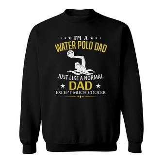 Funny I'm A Water Polo Dad Like A Normal - Just Much Cooler Sweatshirt | Mazezy
