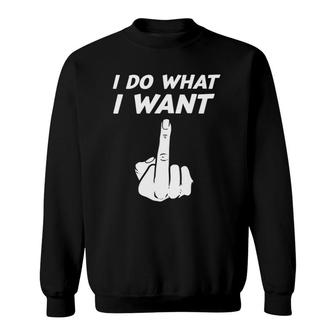 Funny Irony Sarcasm Quote Sarcastic I Do What I Want Sweatshirt | Mazezy