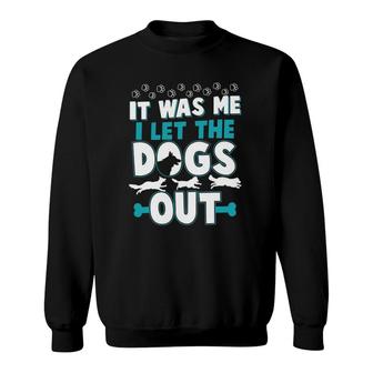 Funny It Was Me I Let The Dogs Out Design Sweatshirt | Mazezy