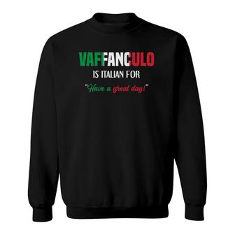 Funny Italian Saying Vaffanculo Have A Great Day Sweatshirt | Mazezy