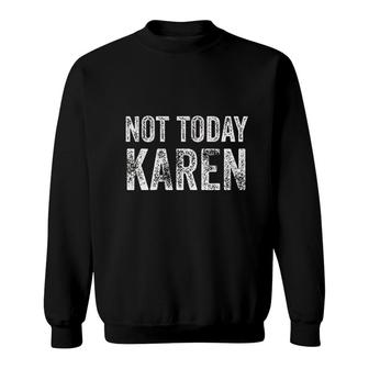 Funny Karen Meme Not Today Karen Sweatshirt - Thegiftio UK