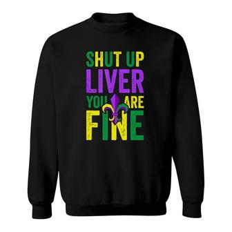 Funny Mardi Gras Parade Outfit Shut Up Liver You're Fine Sweatshirt | Mazezy
