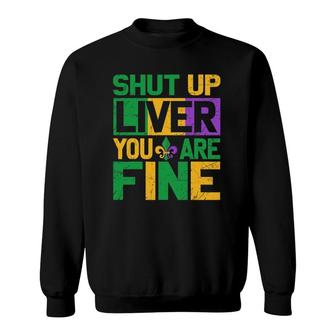 Funny Mardi Gras Parade Outfit - Shut Up Liver You're Fine Sweatshirt | Mazezy