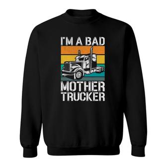 Funny Mother Trucker - I'm A Bad Mother Trucker Gift Sweatshirt | Mazezy