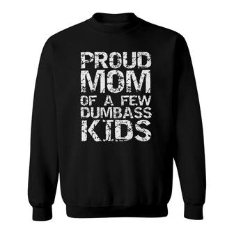 Funny Mother's Day Joke Gift Proud Mom Of A Few Dumbass Kids Sweatshirt | Mazezy